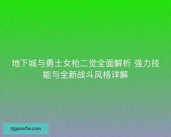 地下城与勇士女枪二觉全面解析 强力技能与全新战斗风格详解