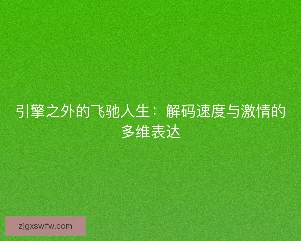 引擎之外的飞驰人生：解码速度与激情的多维表达